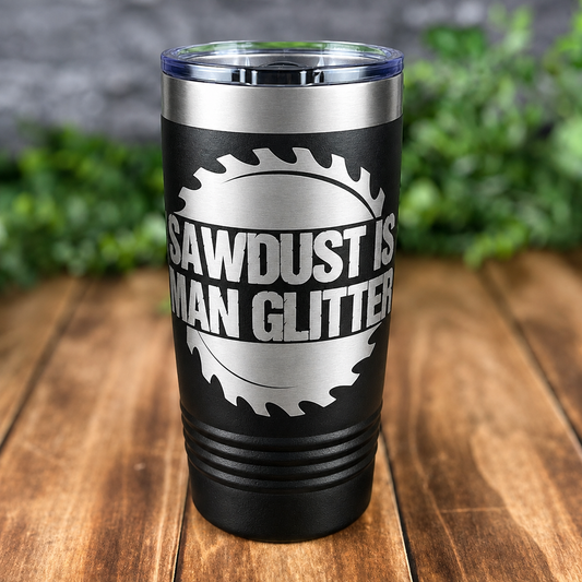 Sawdust Is Man Glitter-20 oz. Personalized Tumbler-Insulated Laser Engraved Tumbler-Father's Day-Carpenter-Contractor