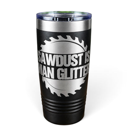 Sawdust Is Man Glitter, Personalized Laser Engraved Tumbler, 20 oz.