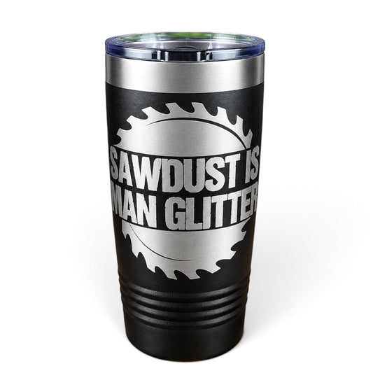 Sawdust Is Man Glitter-20 oz. Personalized Tumbler-Insulated Laser Engraved Tumbler-Father's Day-Carpenter-Contractor