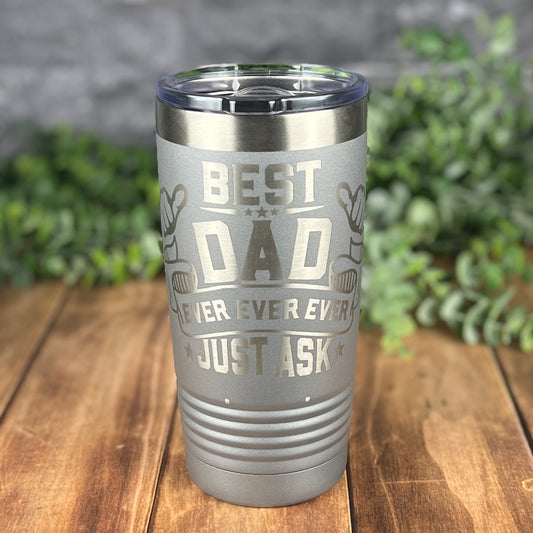 Best Dad Ever Just Ask-20 oz. Personalized Tumbler-Insulated Laser Engraved Tumbler-Father's Day