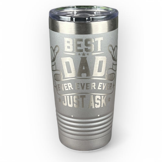 Best Dad Ever Just Ask-20 oz. Personalized Tumbler-Insulated Laser Engraved Tumbler-Father's Day