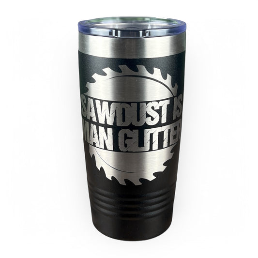Sawdust Is Man Glitter-20 oz. Personalized Tumbler-Insulated Laser Engraved Tumbler-Father's Day-Carpenter-Contractor